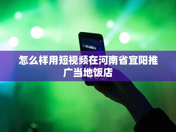 51约茶app地址发布页 怎么样用短视频在河南省宜阳推广当地饭店